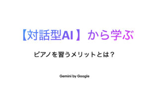 ピアノを習うメリット、Gemini、対話型AI